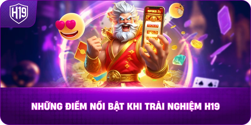 nhung-diem-noi-bat-khi-trai-nghiem-h19
