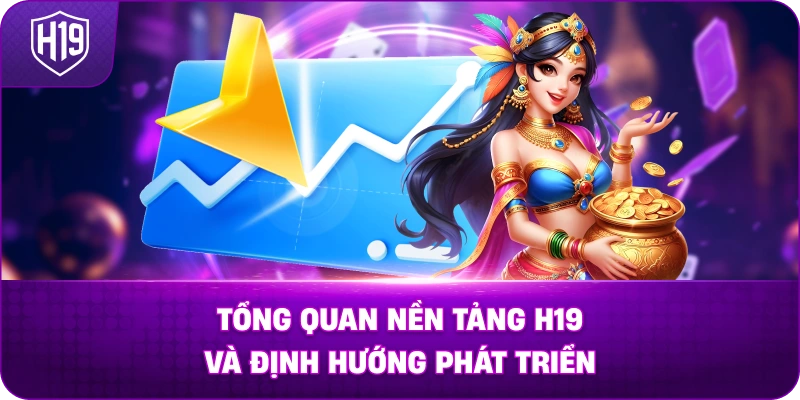 tong-quan-nen-tang-h19-va-dinh-huong-phat-trien